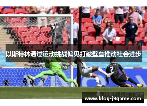 以斯特林通过运动挑战偏见打破壁垒推动社会进步