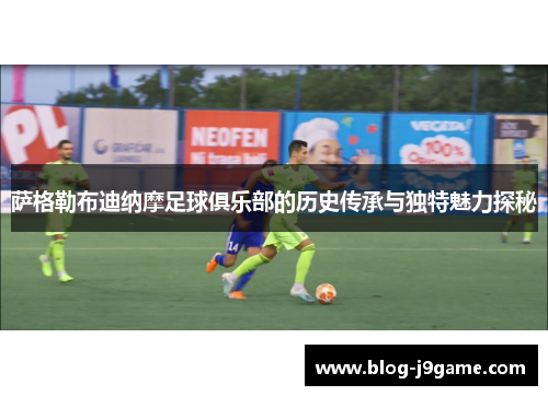 萨格勒布迪纳摩足球俱乐部的历史传承与独特魅力探秘