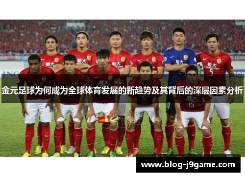 金元足球为何成为全球体育发展的新趋势及其背后的深层因素分析 金元足球为何成为全球体育发展的新趋势及其背后的深层因素分析
