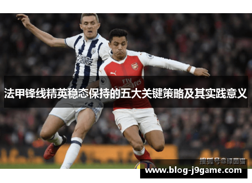 法甲锋线精英稳态保持的五大关键策略及其实践意义