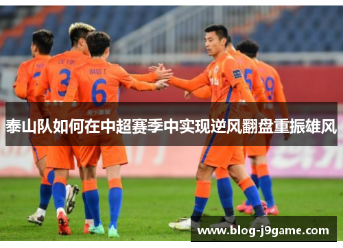 泰山队如何在中超赛季中实现逆风翻盘重振雄风
